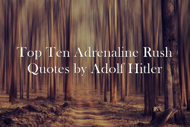 Top Ten Adrenaline Rush Quotes of Adolf Hitler