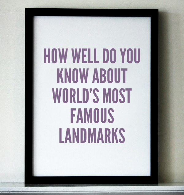 How Well do you know About World’s most famous Landmarks