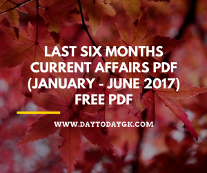 Last Six Months Current Affairs 2017 PDF