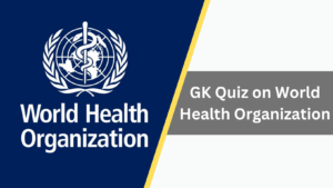 GK Quiz on World Health Organization (1)