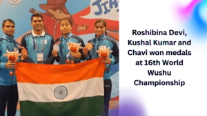 Roshibina Devi, Kushal Kumar and Chavi won medals at 16th World Wushu Championship (1)