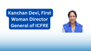 Kanchan Devi, First Woman Director General of ICFRE