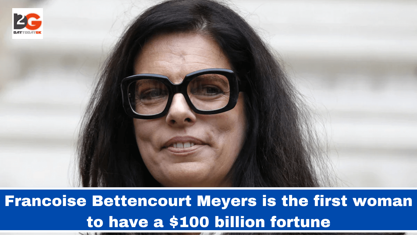 Francoise Bettencourt Meyers is the first woman to have a $100 billion fortune